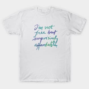 I'm not free but suprisingly affordable. T-Shirt